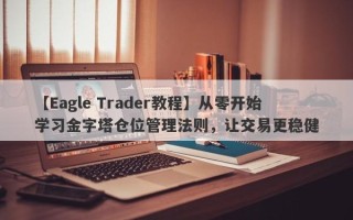 【Eagle Trader教程】从零开始学习金字塔仓位管理法则，让交易更稳健