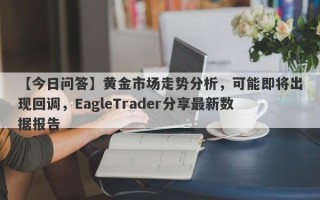 【今日问答】黄金市场走势分析，可能即将出现回调，EagleTrader分享最新数据报告