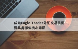 成为Eagle Trader外汇交易员需要具备哪些核心素质