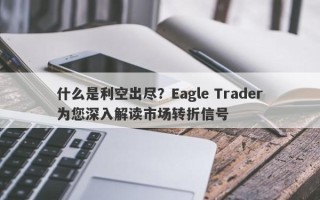 什么是利空出尽？Eagle Trader为您深入解读市场转折信号