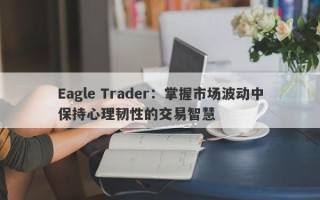 Eagle Trader：掌握市场波动中保持心理韧性的交易智慧