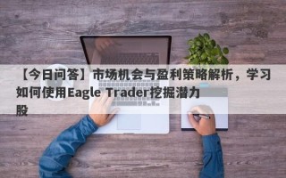 【今日问答】市场机会与盈利策略解析，学习如何使用Eagle Trader挖掘潜力股