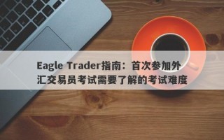 Eagle Trader指南：首次参加外汇交易员考试需要了解的考试难度