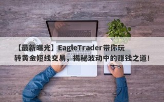 【最新曝光】EagleTrader带你玩转黄金短线交易，揭秘波动中的赚钱之道！