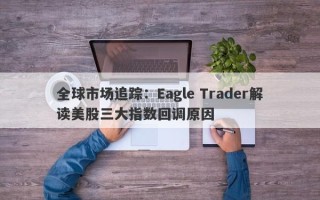 全球市场追踪：Eagle Trader解读美股三大指数回调原因