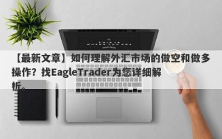 【最新文章】如何理解外汇市场的做空和做多操作？找EagleTrader为您详细解析。