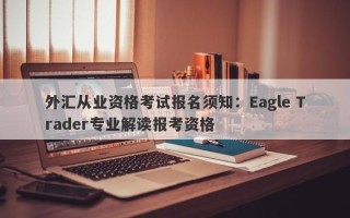 外汇从业资格考试报名须知：Eagle Trader专业解读报考资格