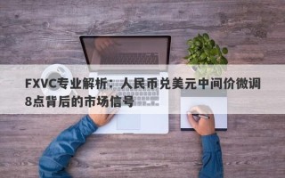 FXVC专业解析：人民币兑美元中间价微调8点背后的市场信号