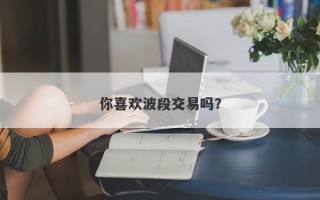 你喜欢波段交易吗？