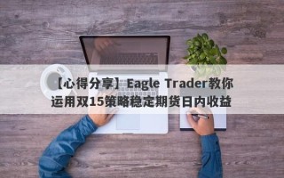 【心得分享】Eagle Trader教你运用双15策略稳定期货日内收益