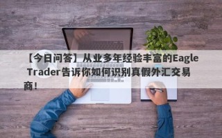 【今日问答】从业多年经验丰富的Eagle Trader告诉你如何识别真假外汇交易商！