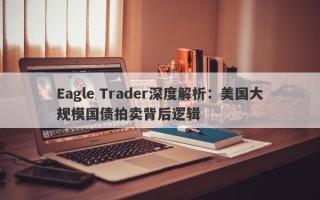 Eagle Trader深度解析：美国大规模国债拍卖背后逻辑