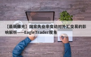 【最新曝光】国家失业率变动对外汇交易的影响解析——EagleTrader视角