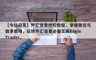 【今日问答】外汇交易进阶教程，掌握做空与做多策略，玩转外汇交易必备工具EagleTrader。