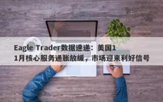 Eagle Trader数据速递：美国11月核心服务通胀放缓，市场迎来利好信号