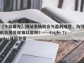 【今日曝光】揭秘市场机会与盈利难题，为何机会易见却难以盈利？——Eagle Trader体验分享