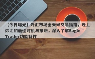 【今日曝光】外汇市场全天候交易指南，晚上炒汇的最佳时机与策略，深入了解EagleTrader功能特性