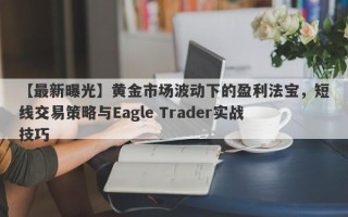 【最新曝光】黄金市场波动下的盈利法宝，短线交易策略与Eagle Trader实战技巧