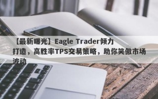 【最新曝光】Eagle Trader倾力打造，高胜率TPS交易策略，助你笑傲市场波动