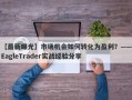 【最新曝光】市场机会如何转化为盈利？——EagleTrader实战经验分享