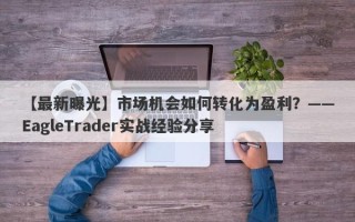 【最新曝光】市场机会如何转化为盈利？——EagleTrader实战经验分享