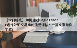 【今日曝光】如何通过EagleTrader进行外汇交易商的信誉评估？一篇文章带你了解！