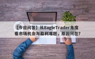 【今日问答】从EagleTrader角度看市场机会与盈利难题，原因何在？