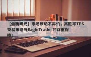 【最新曝光】市场波动不再怕，高胜率TPS交易策略与EagleTrader的双重保障！