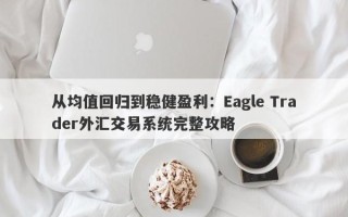 从均值回归到稳健盈利：Eagle Trader外汇交易系统完整攻略