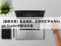 【最新文章】出金困扰，正规外汇平台与Eagle Trader的解决方案