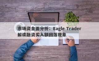 市场资金面分析：Eagle Trader解读融资买入额回落现象