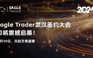 EagleTrader武汉签约大会即将震撼启幕！11月30日，共赴交易者盛宴！