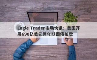 Eagle Trader市场快讯：美国开展690亿美元两年期国债拍卖