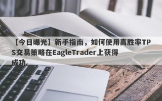 【今日曝光】新手指南，如何使用高胜率TPS交易策略在EagleTrader上获得成功。