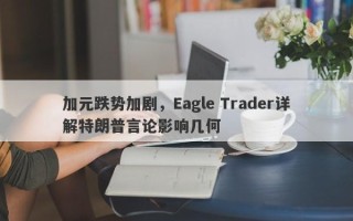 加元跌势加剧，Eagle Trader详解特朗普言论影响几何