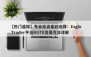 【热门追踪】专业投资者的选择：Eagle Trader平台ROTE交易方法详解