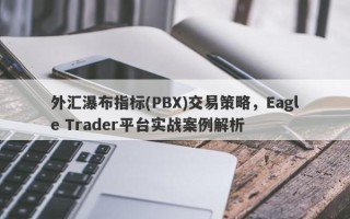 外汇瀑布指标(PBX)交易策略，Eagle Trader平台实战案例解析