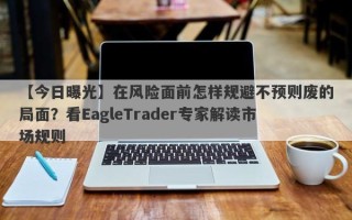 【今日曝光】在风险面前怎样规避不预则废的局面？看EagleTrader专家解读市场规则