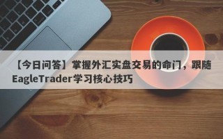 【今日问答】掌握外汇实盘交易的命门，跟随EagleTrader学习核心技巧