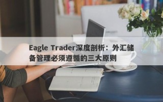 Eagle Trader深度剖析：外汇储备管理必须遵循的三大原则