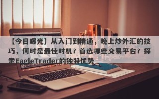 【今日曝光】从入门到精通，晚上炒外汇的技巧，何时是最佳时机？首选哪些交易平台？探索EagleTrader的独特优势