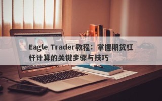 Eagle Trader教程：掌握期货杠杆计算的关键步骤与技巧