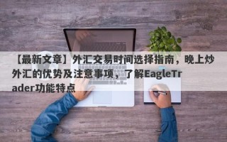 【最新文章】外汇交易时间选择指南，晚上炒外汇的优势及注意事项，了解EagleTrader功能特点