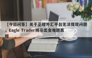 【今日问答】关于正规外汇平台无法提现问题，Eagle Trader揭示出金难题真相