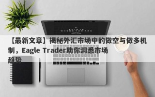 【最新文章】揭秘外汇市场中的做空与做多机制，Eagle Trader助你洞悉市场趋势