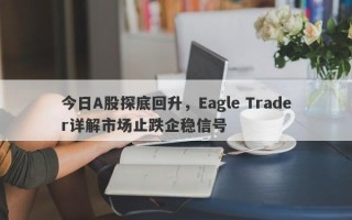 今日A股探底回升，Eagle Trader详解市场止跌企稳信号