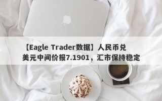 【Eagle Trader数据】人民币兑美元中间价报7.1901，汇市保持稳定