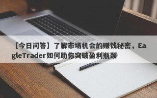 【今日问答】了解市场机会的赚钱秘密，EagleTrader如何助你突破盈利瓶颈