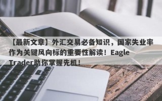 【最新文章】外汇交易必备知识，国家失业率作为关键风向标的重要性解读！Eagle Trader助你掌握先机！