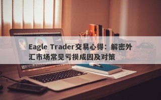 Eagle Trader交易心得：解密外汇市场常见亏损成因及对策